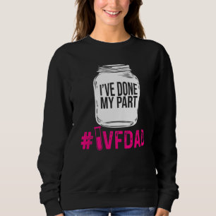 Ivf Survivor Warrior Dad Done Part Transfer Day In Sweatshirt
