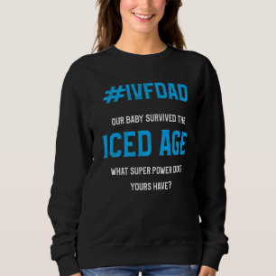 IVF Survivor Warrior Dad Ice Transfer Day Infertil Sweatshirt