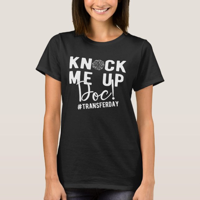 IVF Transfer Day Knock Me Up Doc IVF Transfer Day T-Shirt (Front)