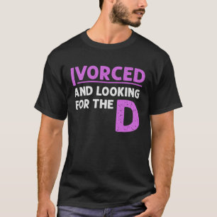 Ivorced And Looking For The D Funny Online Dating  T-Shirt