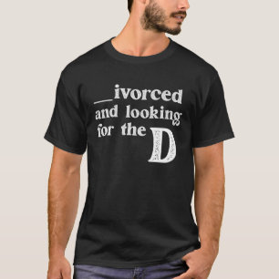 Ivorced And Looking For The D Funny Online Dating T-Shirt
