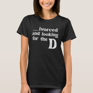 Ivorced And Looking For The D Funny Online Dating T-Shirt