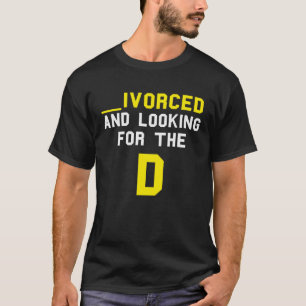 Ivorced And Looking For The D Funny Online Dating T-Shirt