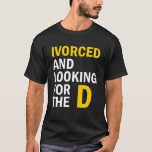 Ivorced And Looking For The D Funny Online Dating  T-Shirt