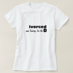 ivorced and looking for the D T-Shirt