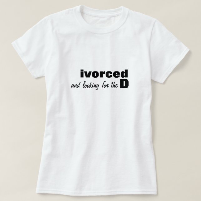 ivorced and looking for the D T-Shirt (Design Front)