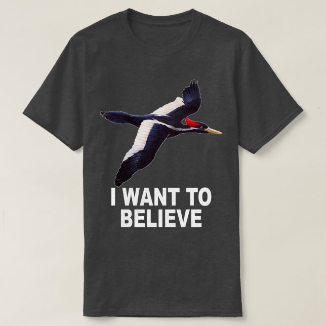 Ivory Billed Woodpecker I Want To Believe  T-Shirt (Design Front)