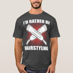 Ix27d Rather Be Hairstyling Hairstylist Hairdresse T-Shirt