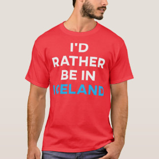 Ix27d Rather Be In Iceland T-Shirt