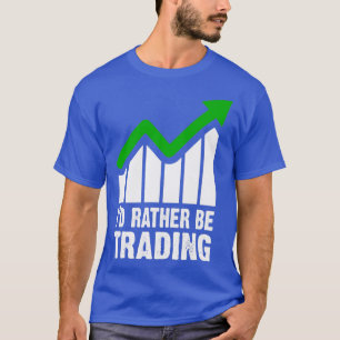 Ix27d Rather be Trading Market Trader Gift T-Shirt