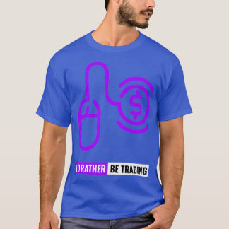 Ix27D Rather Be Trading Stocks T-Shirt