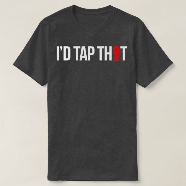 Ix27d Tap That Firefighter Funny T-Shirt (Design Front)