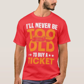 Ix27ll Never Be To Old To Buy A Ticket Railway Tra T-Shirt