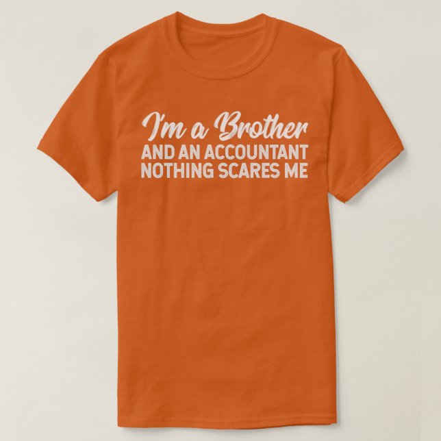 Ix27m A Brother And An Accountant Nothing Scares M T-Shirt (Design Front)