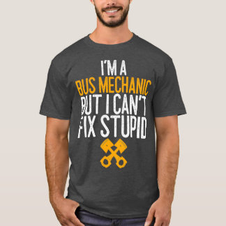 Ix27m A Bus Mechanic But I Canx27t Fix Stupid Mech T-Shirt