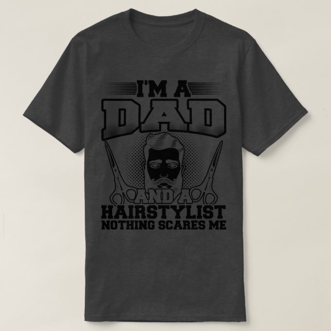 Ix27m A Dad And A Hairstylist Nothing Scares Me T-Shirt (Design Front)