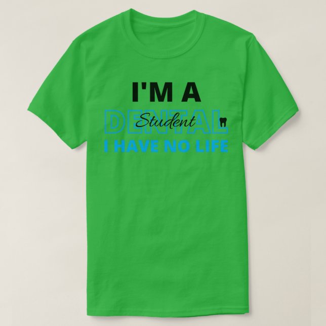 Ix27m A Dental Student i Have No Life Dental Quote T-Shirt (Design Front)
