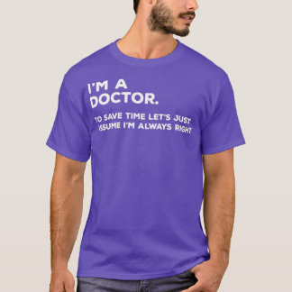 Ix27m A Doctor To Save Time Letx27s Just Assume Ix T-Shirt