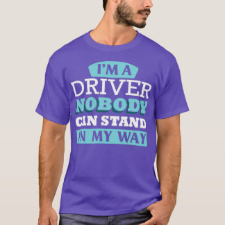 Ix27m a Driver nobody can stand in my way T-Shirt