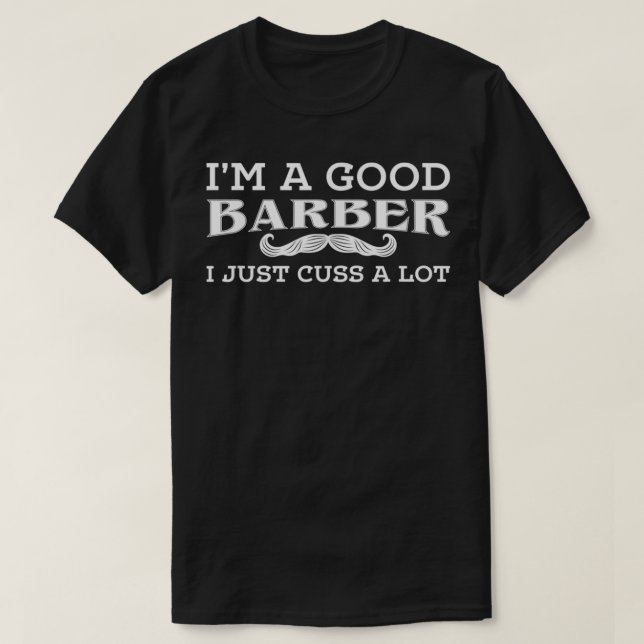 Ix27m A Good Barber I Just Cuss A Lot Funny Barber T-Shirt (Design Front)