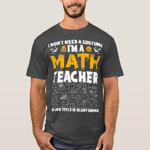 Ix27m A Math Teacher My Job Title Is Scary Enough T-Shirt