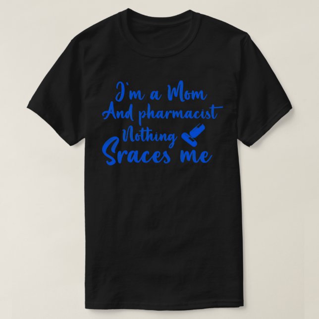 Ix27m a mom and pharmacist nothing scares me funny T-Shirt (Design Front)
