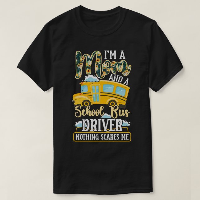 Ix27m A Mum And A School Bus Driver Nothing Scares T-Shirt (Design Front)