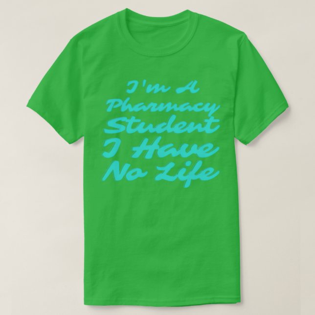 Ix27m A Pharmacy Student I Have No Life 47 T-Shirt (Design Front)