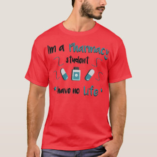 Ix27m a pharmacy student i have no life 82 T-Shirt