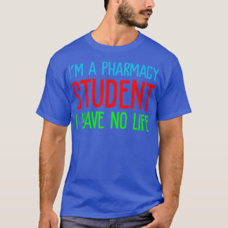 Ix27m A Pharmacy Student I Have No Life Funny 4 T-Shirt