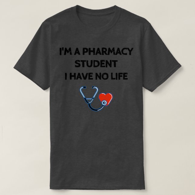 Ix27m a pharmacy student i have no life Sarcastic  T-Shirt (Design Front)
