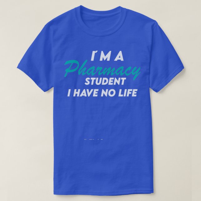 Ix27m A Pharmacy Student I Have No Lifefunny Gift T-Shirt (Design Front)