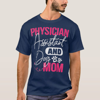Ix27m A Physician Assistant And Dog Mom Appreciati T-Shirt