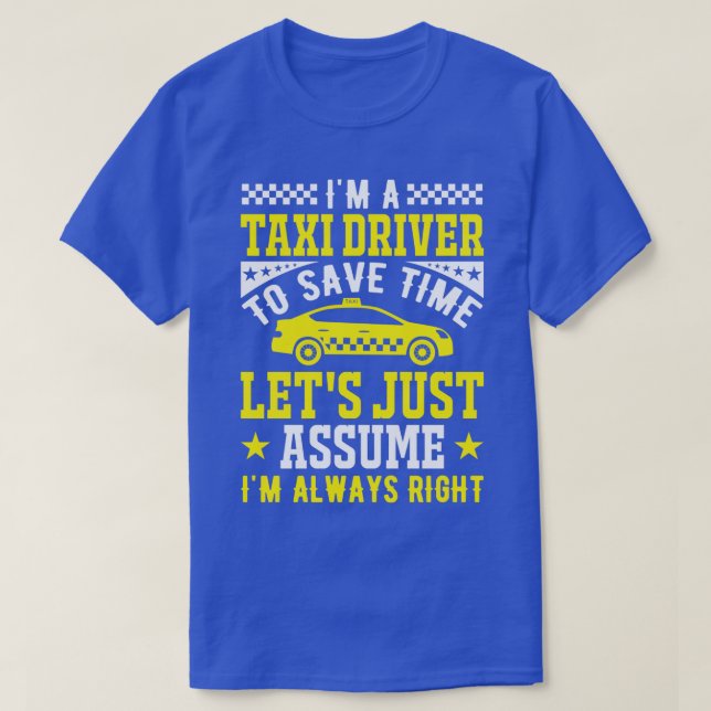 Ix27m a Taxi Driver To save Time Taxi Driver T-Shirt (Design Front)