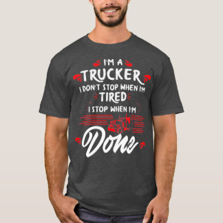 Ix27m a Trucker Donx27t Stop Tired Stop When Done T-Shirt