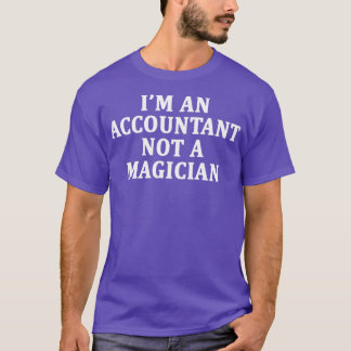 Ix27m An Accountant Not A Magician Nice Gift T-Shirt