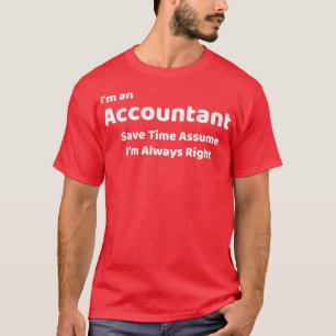 Ix27m an Accountant Save Time Assume Ix27m Always T-Shirt