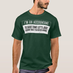 Ix27m An Accountant To Save Time Letx27s Just Assu T-Shirt