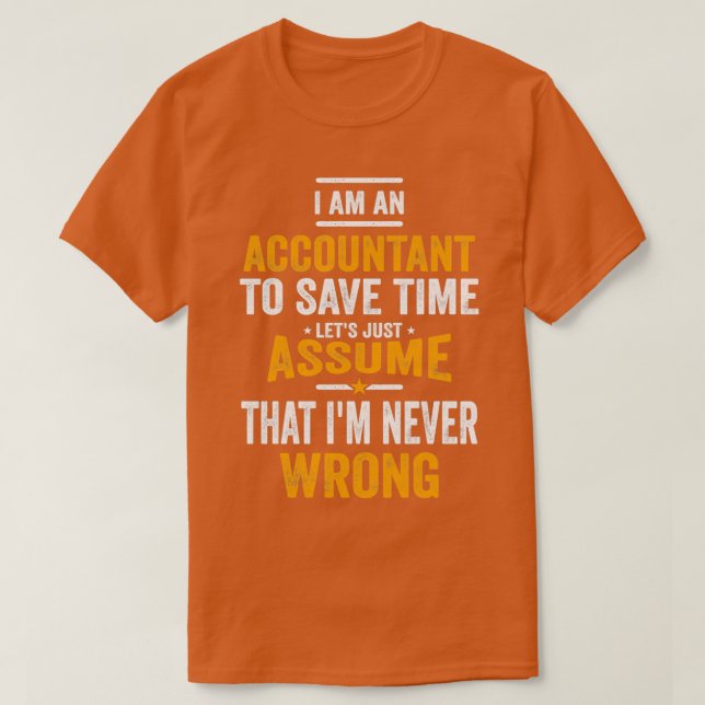 Ix27m An Accountant To Save Time Letx27s Just Assu T-Shirt (Design Front)