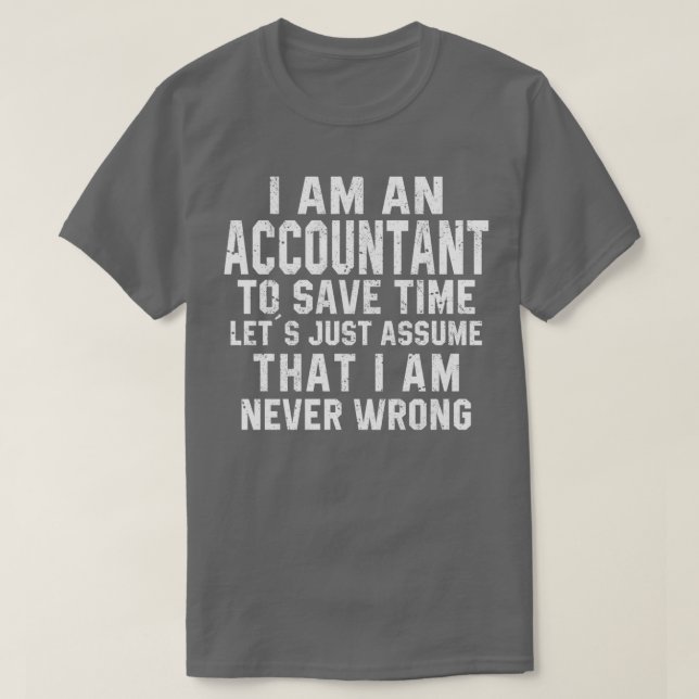 Ix27m An Accountant To Save Time Letx27s Just Assu T-Shirt (Design Front)