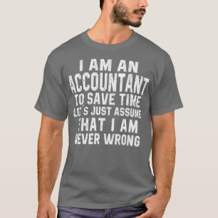 Ix27m An Accountant To Save Time Letx27s Just Assu T-Shirt