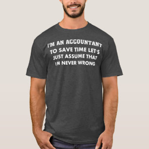 Ix27m an accountant to save time letx27s just assu T-Shirt
