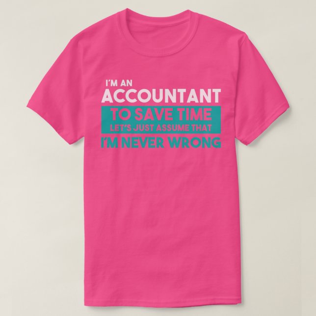 Ix27m An Accountant To Save Time Letx27s Just Assu T-Shirt (Design Front)