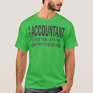 Ix27m An Accountant To Save Time Letx27s Just Assu T-Shirt
