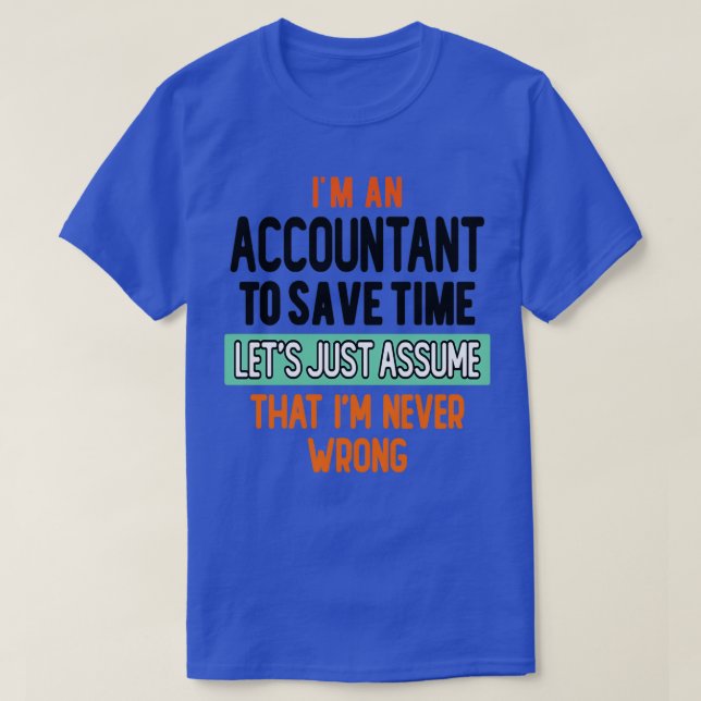 Ix27m An Accountant To Save Time Letx27s Just Assu T-Shirt (Design Front)