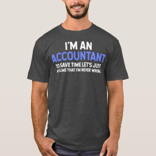 Ix27m An Accountant To Save Time Letx27s Just Assu T-Shirt