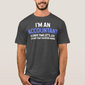 Ix27m An Accountant To Save Time Letx27s Just Assu T-Shirt