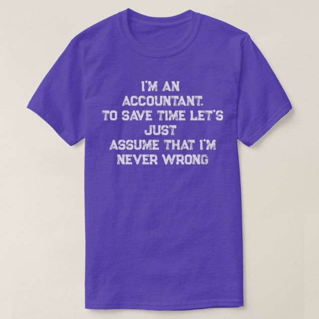 Ix27M AN ACCOUNTANT To save time letx27s just Assu T-Shirt (Design Front)