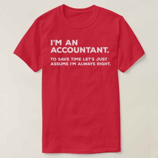 Ix27m An Accountant To Save Time Letx27s Just Assu T-Shirt (Design Front)