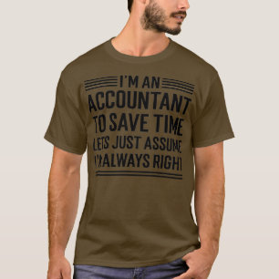 Ix27m An Accountant To Save Time Letx27s Just Assu T-Shirt